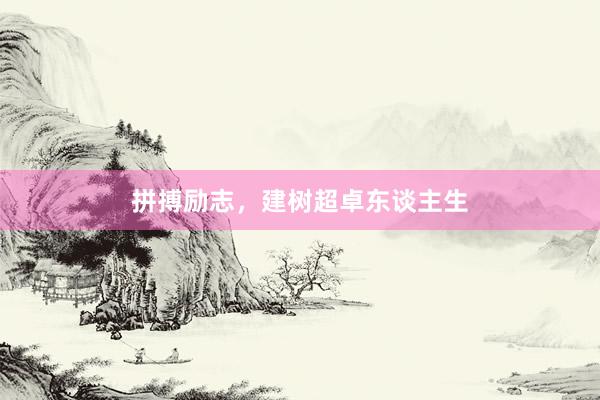 拼搏励志，建树超卓东谈主生